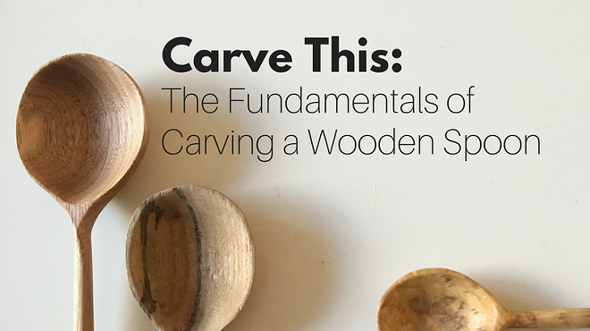 Image: Carve This! The Fundamentals of Carving a Wooden Spoon