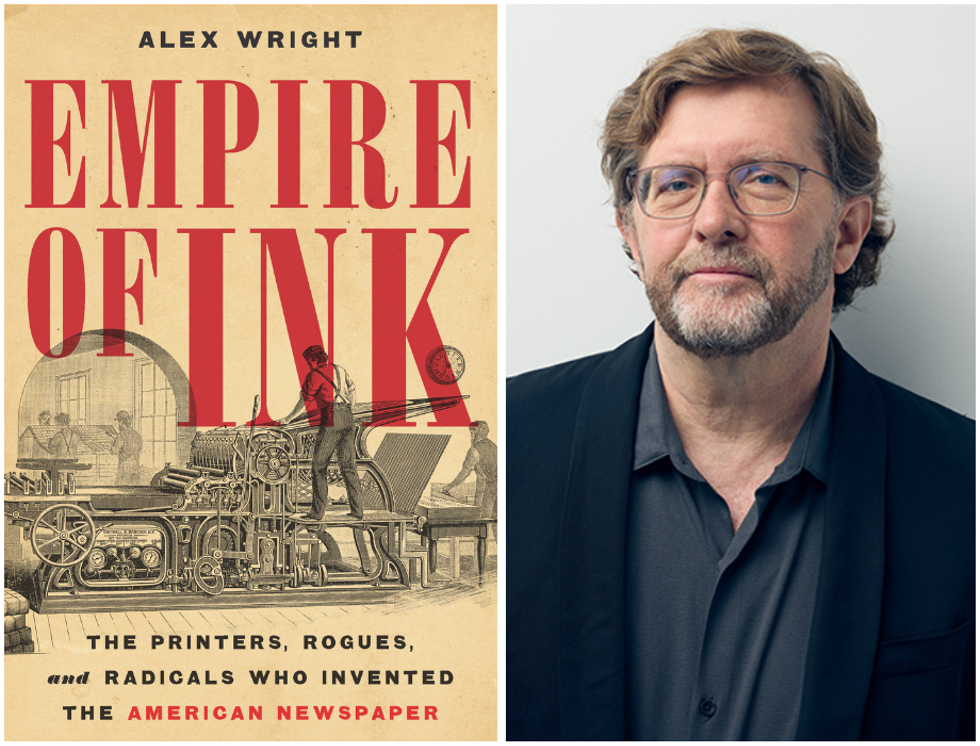 Alex Wright, EMPIRE OF INK: The Printers, Rogues, and Radicals Who Invented the American Newspaper
