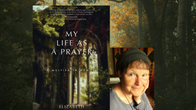 Book Launch: Elizabeth Cunningham, MY LIFE AS A PRAYER: A MULTI FAITH MEMOIR