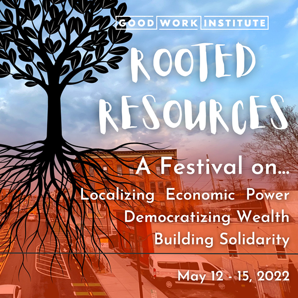 Good Work Institutes Hosts Rooted Resources Festival Takes Place May 12-15