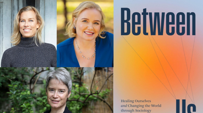 Image: Marika Lindholm, Elizabeth Anne Wood & Robin Rogers, BETWEEN US, Healing Ourselves and Changing the World Through Sociology