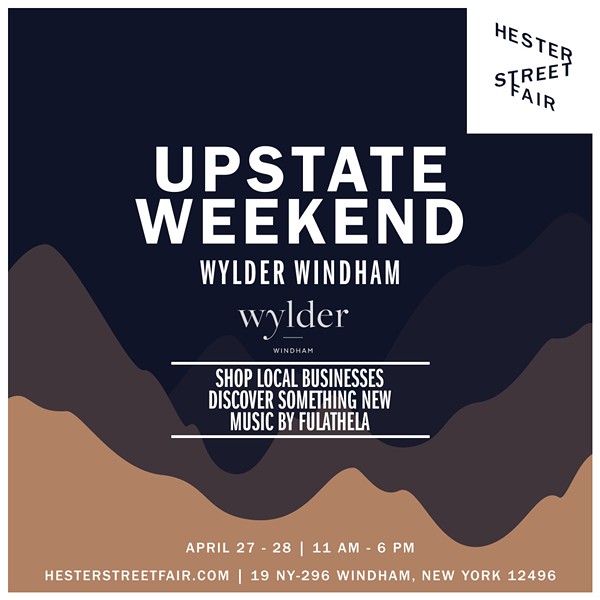 UPSTATE WEEKEND, Wylder Windham X Hester Street Fair- April 27th and 28th