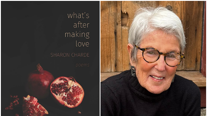 Image: White Hart Speaker Series: Sharon Charde, WHAT'S AFTER MAKING LOVE: Poems